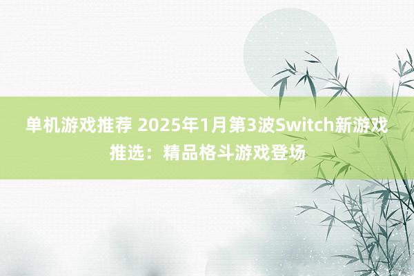 单机游戏推荐 2025年1月第3波Switch新游戏推选：精品格斗游戏登场